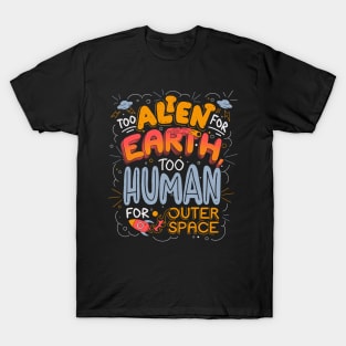 Too Alien for Earth, Too Human for Outer Space - Cute Funny Quotes Gift T-Shirt